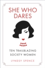 Image for She who dares  : ten trailblazing society women
