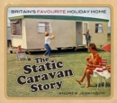 Image for The static caravan story  : Britain&#39;s favourite holiday home