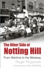 Image for The other side of Notting Hill  : from wartime to the Westway