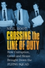 Crossing the line of duty  : how corruption, greed and sleaze brought down the Flying Squad - Root, Neil