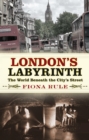 Image for London&#39;s labyrinth: the world beneath the city&#39;s streets