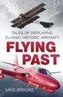 Image for Flying past: tales of displaying classic historic aircraft