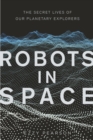 Image for Robots in space  : the secret lives of our planetary explorers