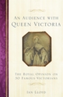 Image for An audience with Queen Victoria: the royal opinion on 30 famous Victorians