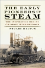 Image for The early pioneers of steam  : the inspiration behind George Stephenson