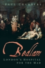 Image for Bedlam  : London&#39;s hospital for the mad