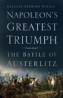 Image for Napoleon&#39;s greatest triumph  : the Battle of Austerlitz