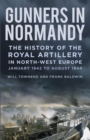 Image for Gunners in Normandy: the history of the Royal Artillery in North-West Europe. (1 June to August 1944) : Part 1,