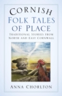 Image for Cornish folk tales of place: traditional stories from North and East Cornwall