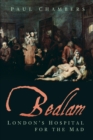 Image for Bedlam: London&#39;s hospital for the mad