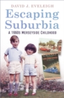 Image for Escaping suburbia  : a 1960s Merseyside childhood