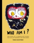 Image for Who am I?  : the story of a London art studio for asylum seekers and refugees