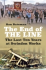 Image for The end of the line  : the last ten years at Swindon Works