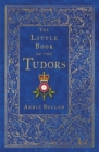 The little book of the Tudors - Bullen, Annie