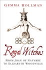 Image for Royal Witches: From Joan of Navarre to Elizabeth Woodville