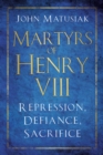 Image for Martyrs of Henry VIII: Repression, Defiance, Sacrifice