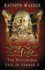 Image for Long live the king  : the mysterious fate of Edward II