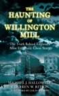 Image for The Haunting of Willington Mill: The Truth Behind England&#39;s Most Enigmatic Ghost Story
