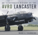 An illustrated history of the Avro Lancaster - Chambers, Mark A.