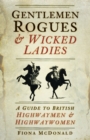 Image for Gentlemen rogues &amp; wicked ladies  : a guide to British highwaymen &amp; highwaywomen