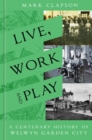 Image for Live, Work and Play: A Centenary History of Welwyn Garden City