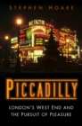 Image for Piccadilly  : London&#39;s West End and the pursuit of pleasure