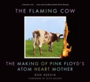 Image for The Flaming Cow  : the making of Pink Floyd&#39;s Atom Heart Mother