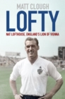 Image for Lofty  : Nat Lofthouse, England&#39;s lion of Vienna