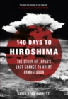 Image for 140 Days to Hiroshima: The Story of Japan&#39;s Last Chance to Avert Armageddon