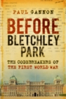 Image for Before Bletchley Park: The Codebreakers of the First World War