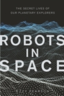 Image for Robots in Space: The Secret Lives of Our Planetary Explorers