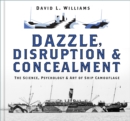 Image for Dazzle, disruption and concealment  : the science, psychology and art of ship camouflage