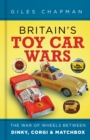 Image for Britain&#39;s toy car wars  : the war of wheels between Dinky, Corgi &amp; Matchbox