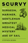 Image for Scurvy  : how a surgeon, a mariner and a gentleman solved the greatest medical mystery of the age of sail