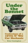 Image for Under the Bonnet: Confessions of a 1970S &amp; &#39;80S Car Mechanic