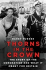 Image for Thorns in the crown  : the story of the coronation and what it meant for Britain