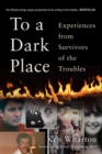 Image for To a dark place  : experiences from survivors of the troubles