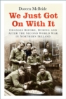 Image for We just got on with it  : changes before, during and after the Second World War in Northern Ireland