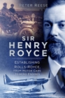 Image for Sir Henry Royce  : establishing Rolls-Royce, from motor cars to aero engines