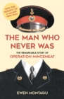 Image for The Man Who Never Was: The Remarkable True Story of Operation Mincemeat