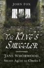 Image for The king&#39;s smuggler  : Jane Whorwood, secret agent to Charles I
