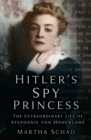 Image for Hitler&#39;s spy princess  : the extraordinary life of Stephanie Von Hohenlohe
