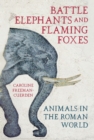Image for Battle elephants and flaming foxes  : animals in the Roman world