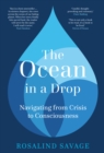 Image for The ocean in a drop  : navigating from crisis to consciousness