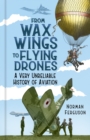 Image for From wax wings to flying drones  : a very unreliable history of aviation