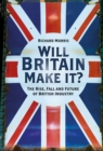 Image for Will Britain make it?  : the rise, fall and future of British industry