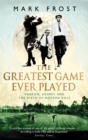 Image for The greatest game ever played  : Harry Vardon, Francis Ouimet and the birth of modern golf