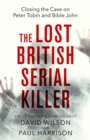 Image for The lost British serial killer  : closing the case on Peter Tobin and Bible John