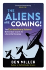 Image for The aliens are coming!  : the exciting and extraordinary science behind our search for life in the universe
