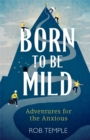 Image for Born to be mild  : adventures for the anxious
